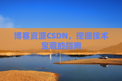 博客资源CSDN，挖掘技术宝藏的指南